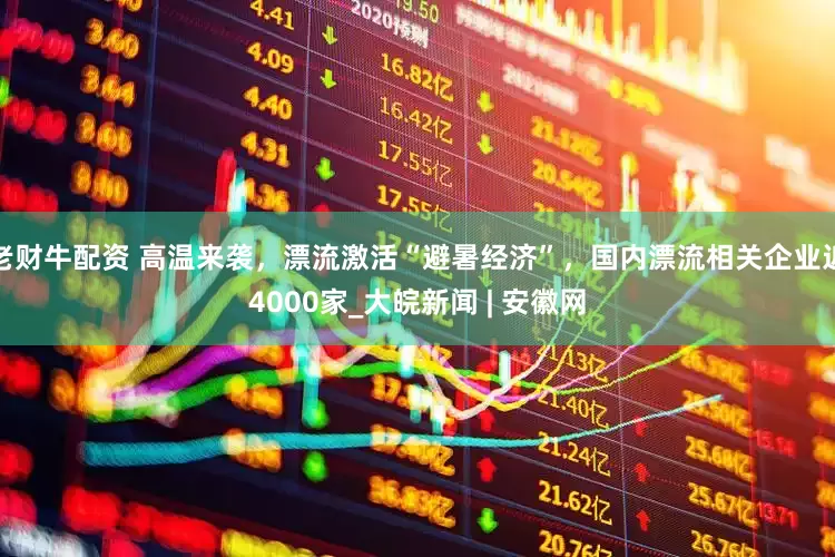 老财牛配资 高温来袭，漂流激活“避暑经济”，国内漂流相关企业近4000家_大皖新闻 | 安徽网